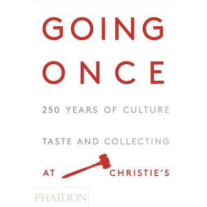 Going Once: 250 Years of Culture Taste and Collecting at Christie’s Christie’s Book